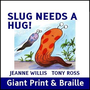 SLUG NEEDS A HUG (Giant print & Braille)